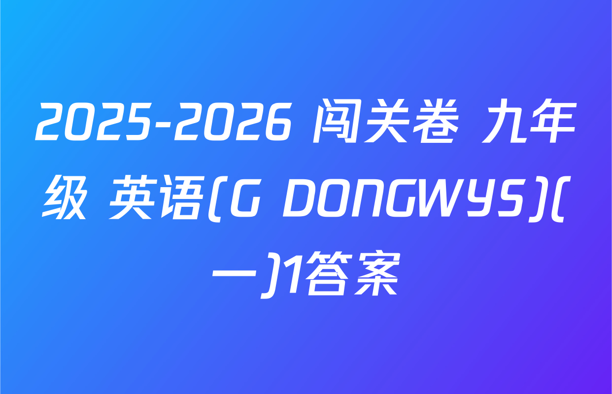 2025-2026 闯关卷 九年级 英语(G DONGWYS)(一)1答案