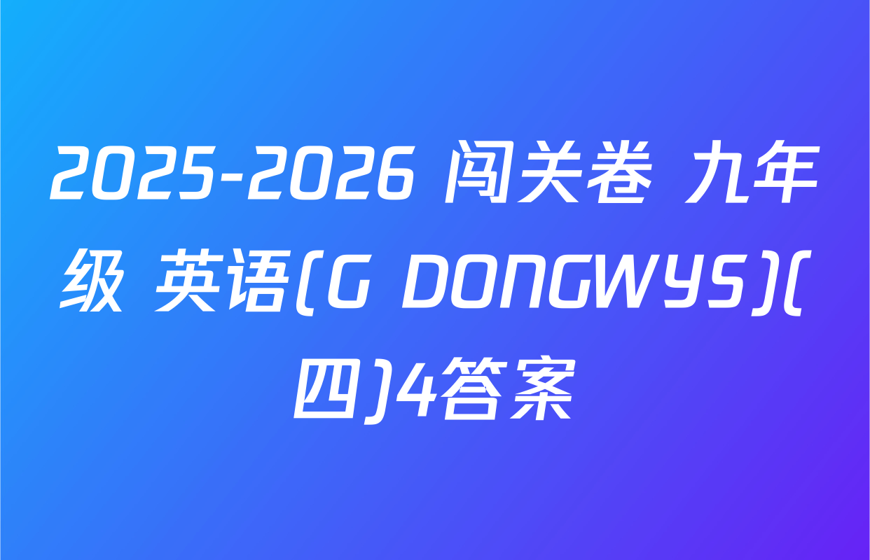 2025-2026 闯关卷 九年级 英语(G DONGWYS)(四)4答案