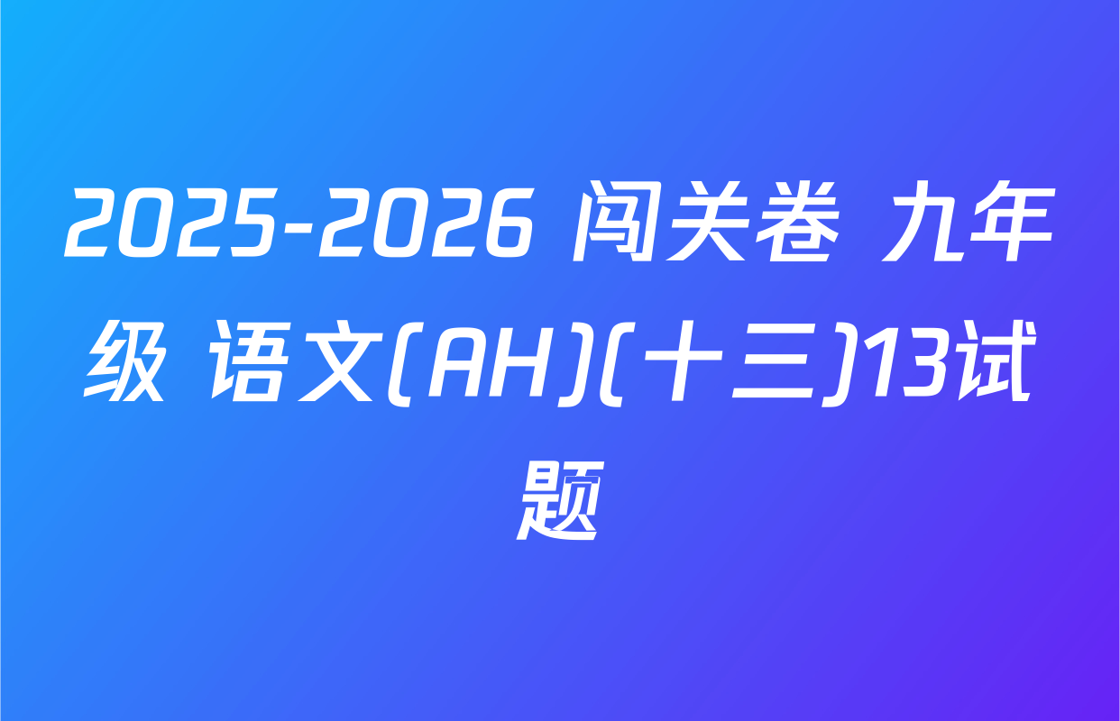 2025-2026 闯关卷 九年级 语文(AH)(十三)13试题