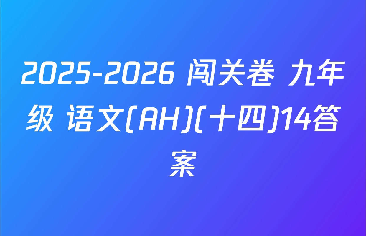 2025-2026 闯关卷 九年级 语文(AH)(十四)14答案