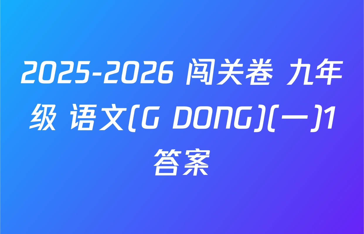 2025-2026 闯关卷 九年级 语文(G DONG)(一)1答案