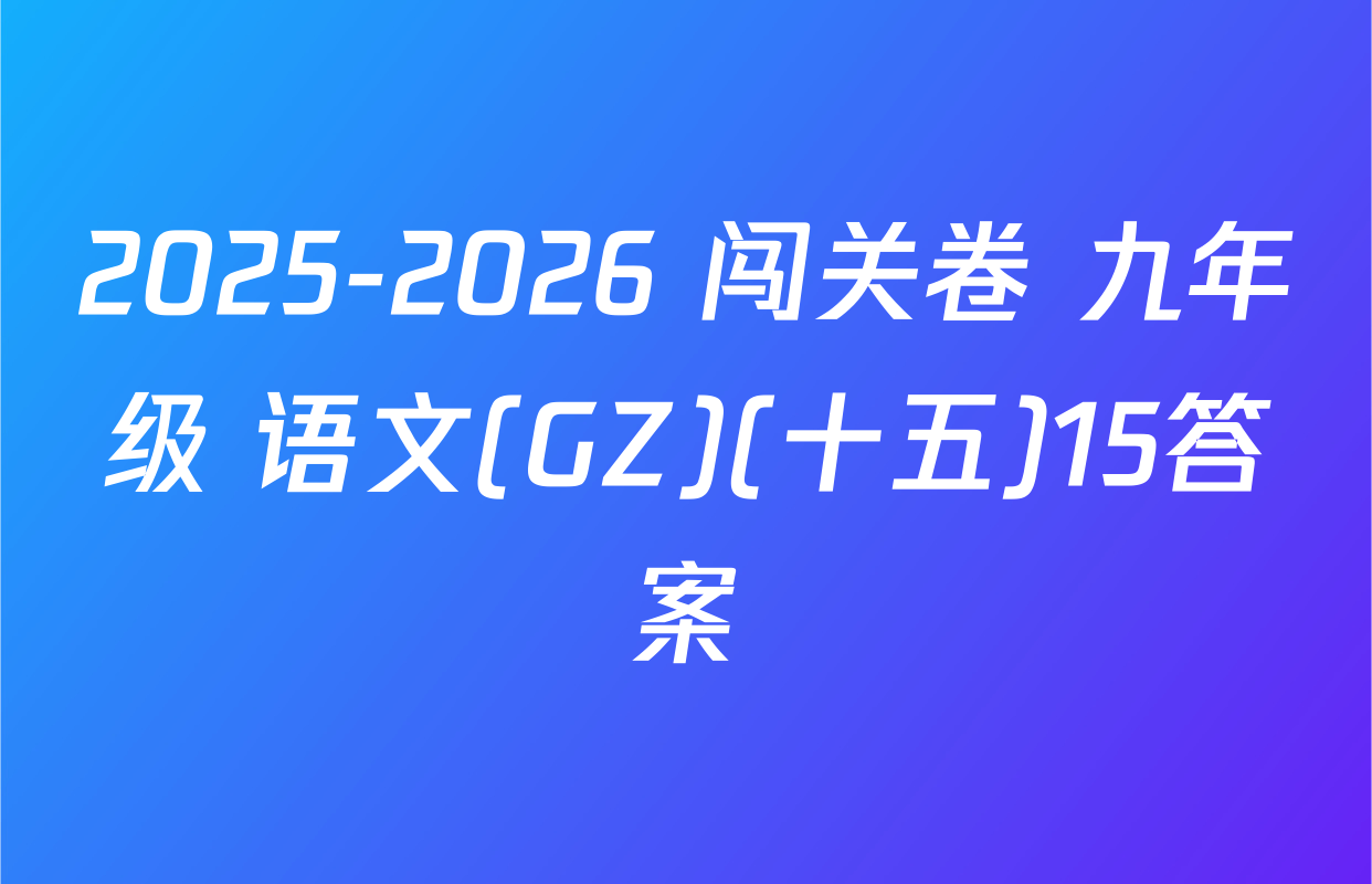 2025-2026 闯关卷 九年级 语文(GZ)(十五)15答案