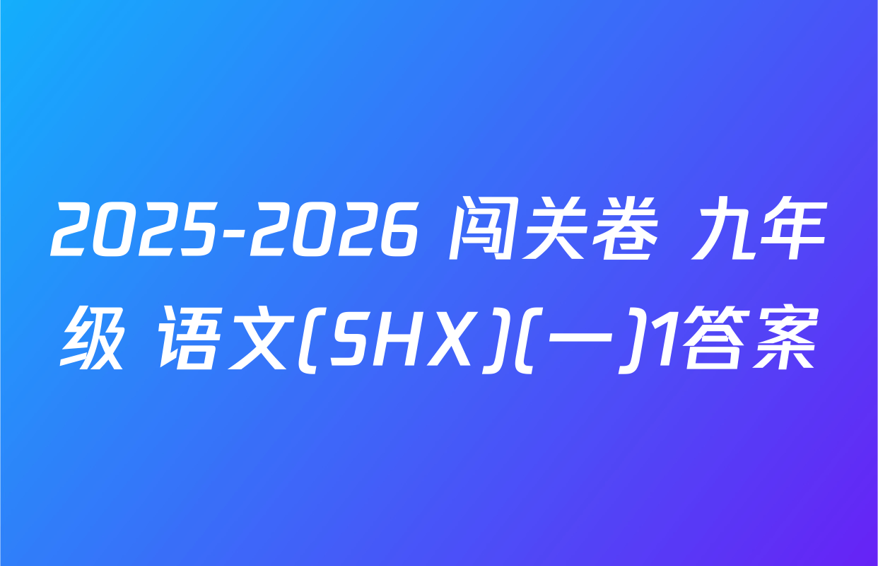 2025-2026 闯关卷 九年级 语文(SHX)(一)1答案