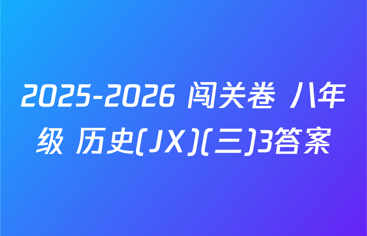 2025-2026 闯关卷 八年级 历史(JX)(三)3答案
