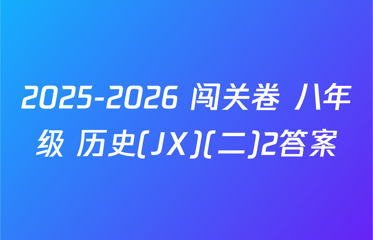 2025-2026 闯关卷 八年级 历史(JX)(二)2答案