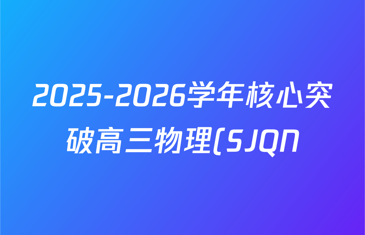 2025-2026学年核心突破高三物理(SJQN)(三)3答案