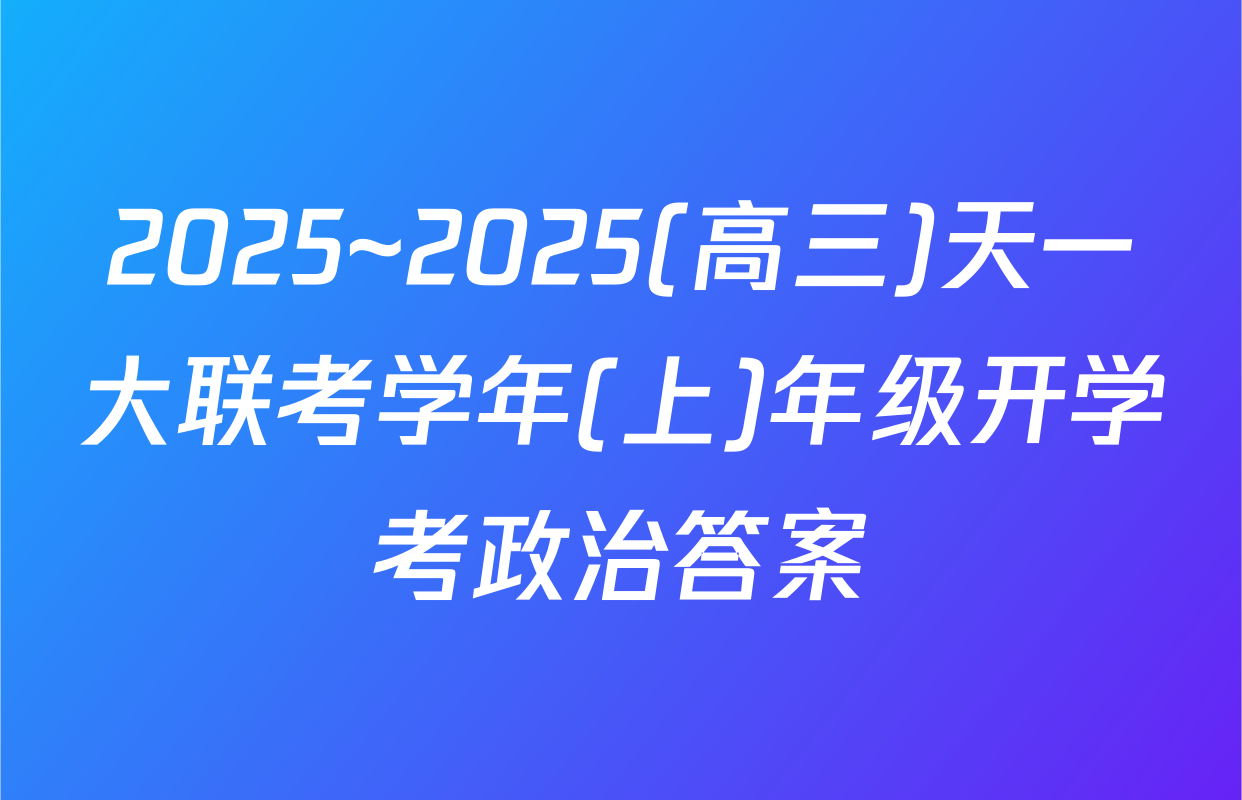 2025~2025(高三)天一大联考学年(上)年级开学考政治答案