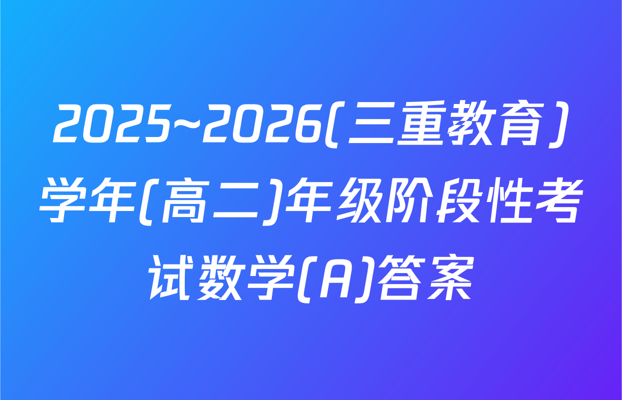 2025~2026(三重教育)学年(高二)年级阶段性考试数学(A)答案