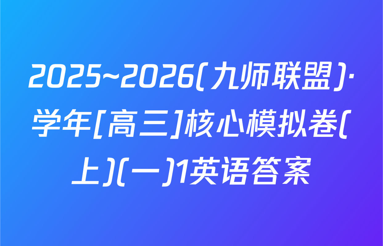2025~2026(九师联盟)·学年[高三]核心模拟卷(上)(一)1英语答案
