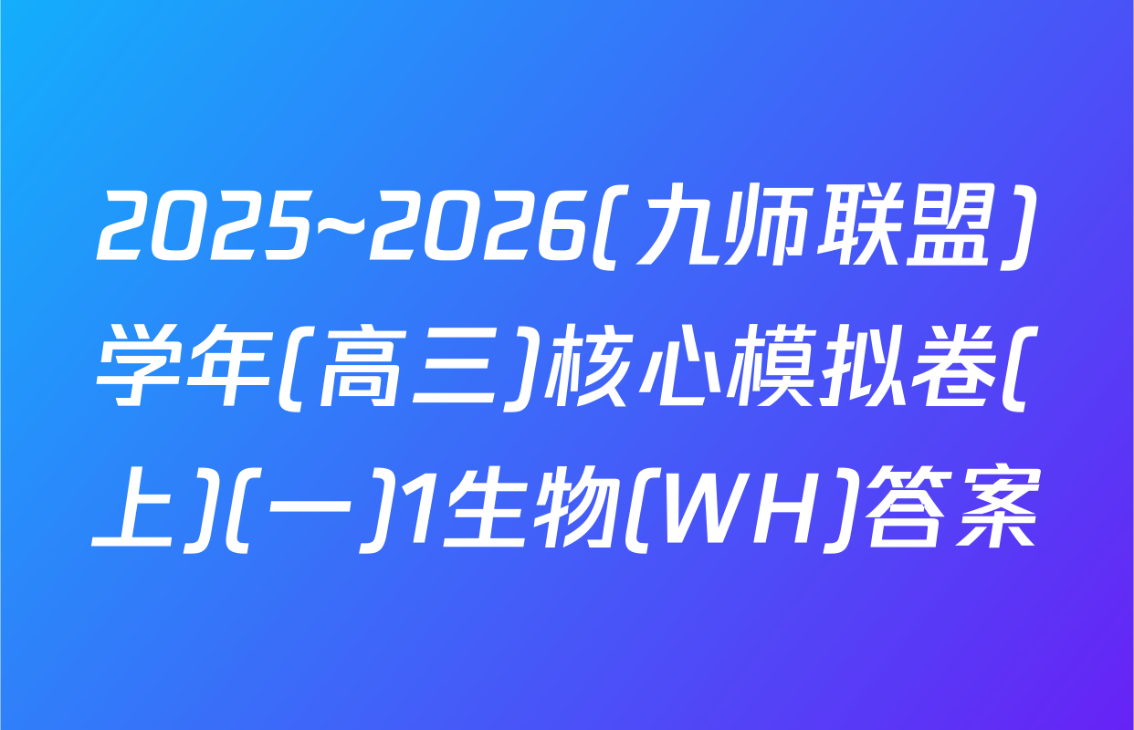 2025~2026(九师联盟)学年(高三)核心模拟卷(上)(一)1生物(WH)答案
