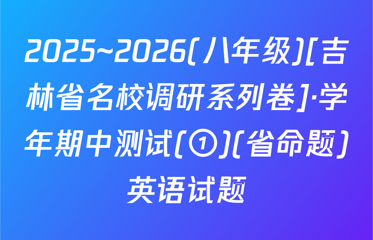 2025~2026(八年级)[吉林省名校调研系列卷]·学年期中测试(①)(省命题)英语试题