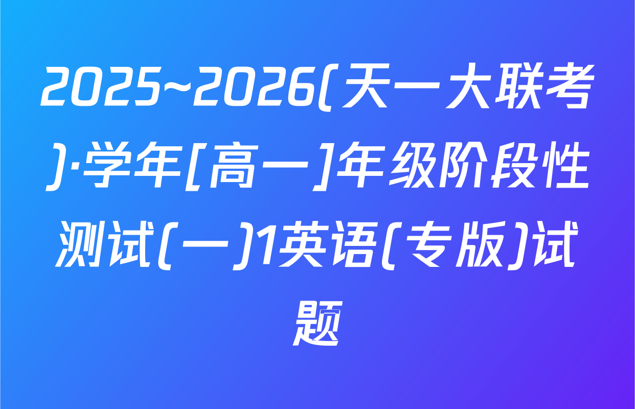 2025~2026(天一大联考)·学年[高一]年级阶段性测试(一)1英语(专版)试题