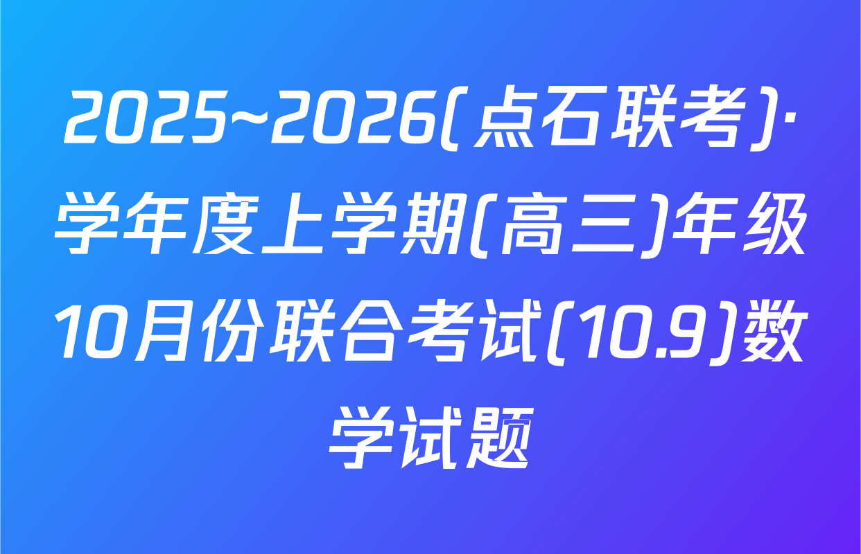 2025~2026(点石联考)·学年度上学期(高三)年级10月份联合考试(10.9)数学试题