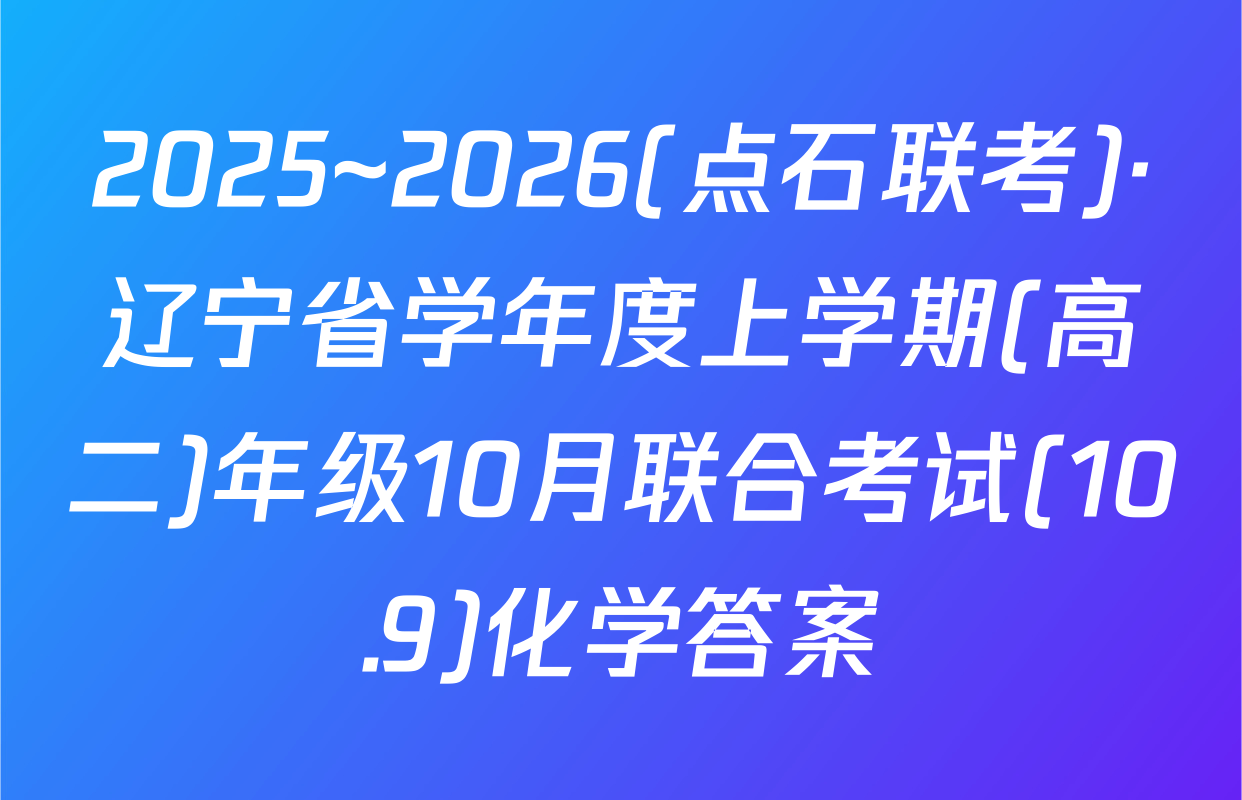 2025~2026(点石联考)·辽宁省学年度上学期(高二)年级10月联合考试(10.9)化学答案