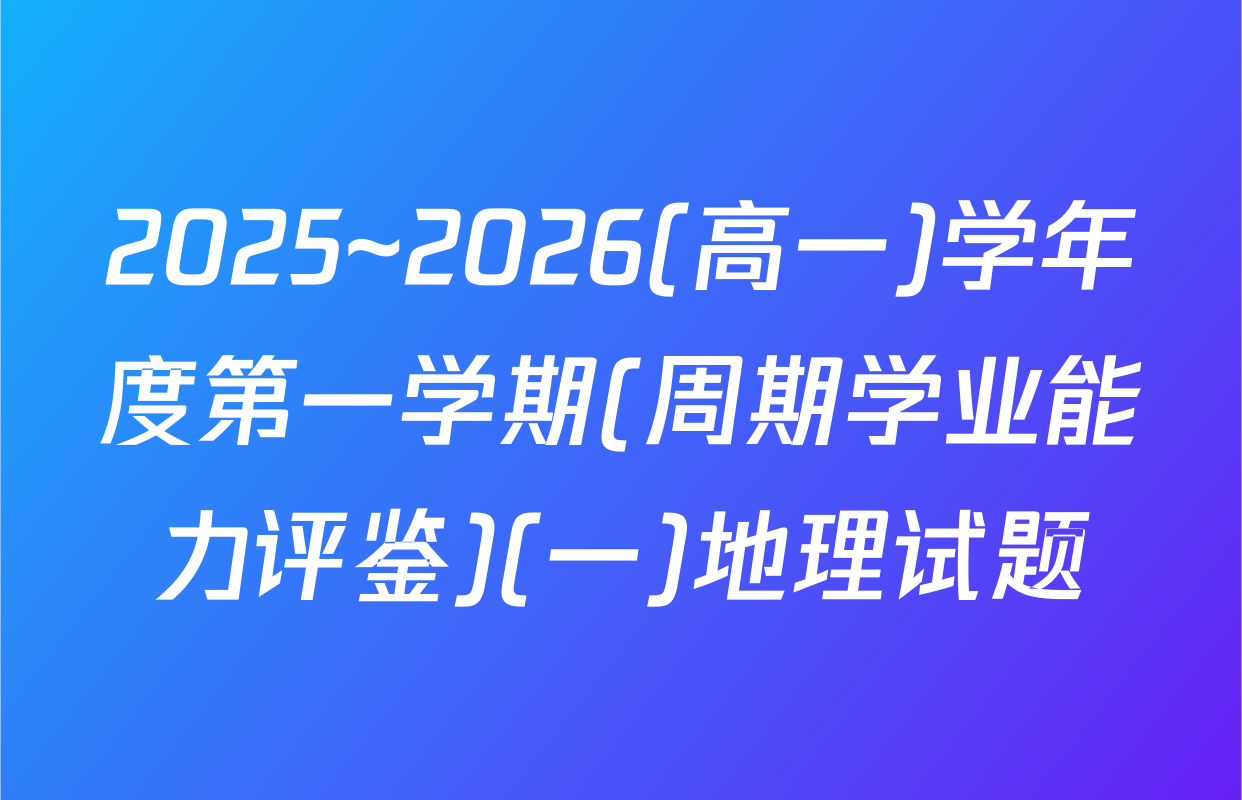 2025~2026(高一)学年度第一学期(周期学业能力评鉴)(一)地理试题