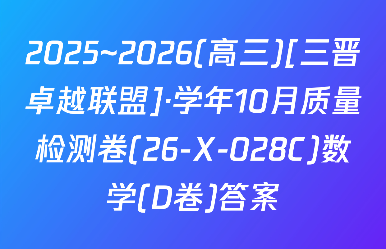 2025~2026(高三)[三晋卓越联盟]·学年10月质量检测卷(26-X-028C)数学(D卷)答案