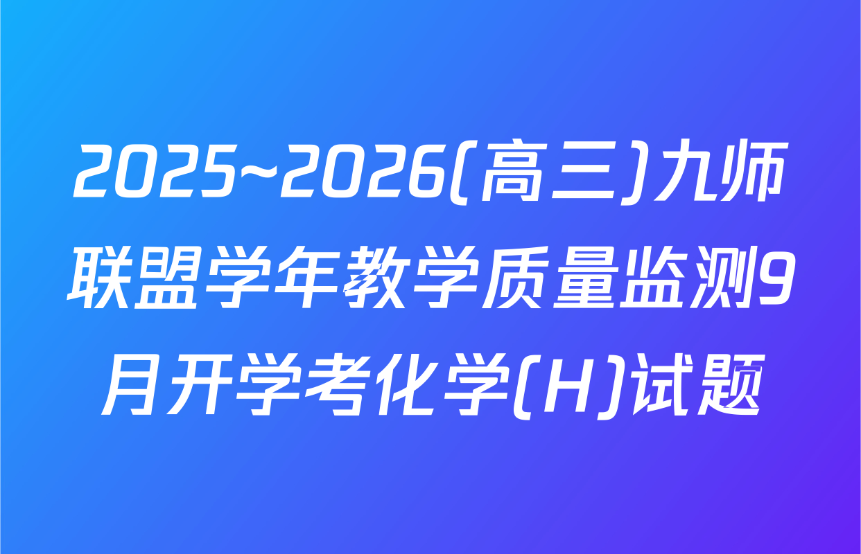 2025~2026(高三)九师联盟学年教学质量监测9月开学考化学(H)试题