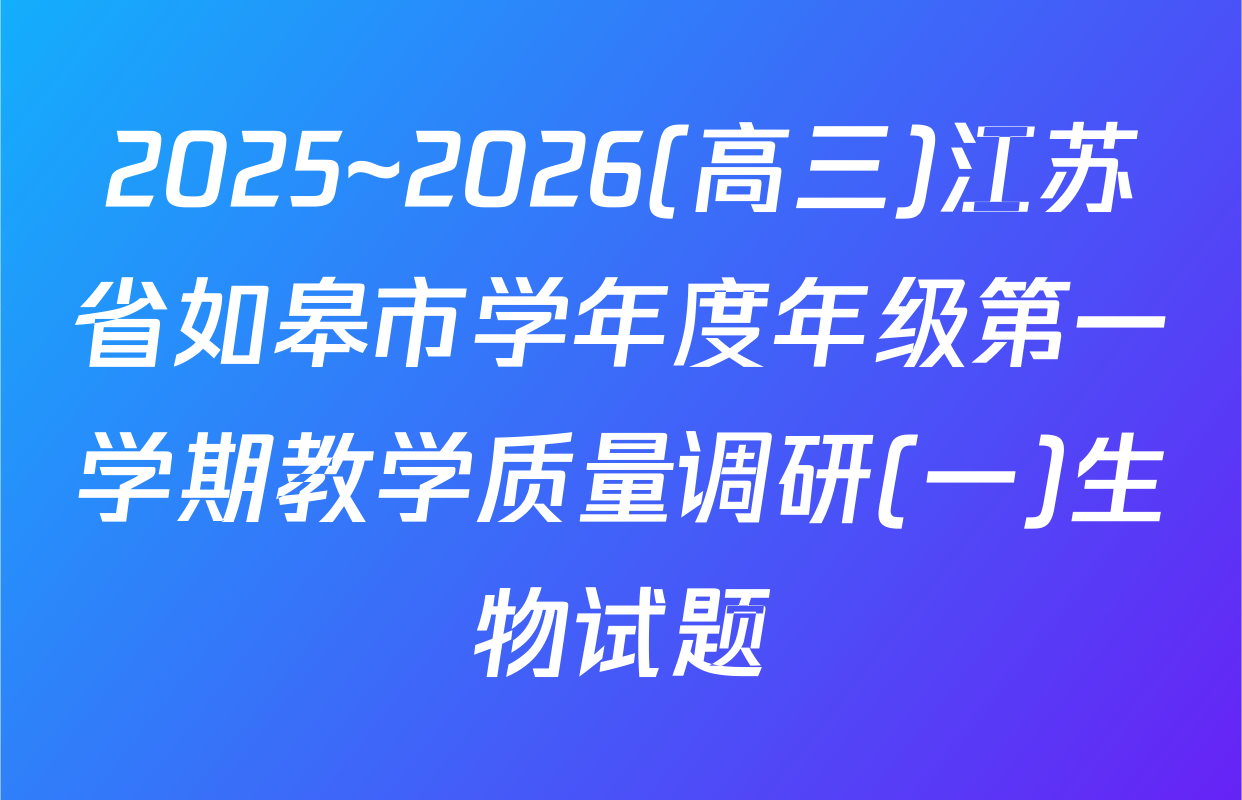 2025~2026(高三)江苏省如皋市学年度年级第一学期教学质量调研(一)生物试题
