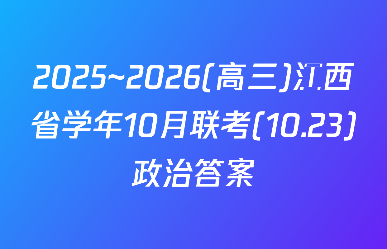 2025~2026(高三)江西省学年10月联考(10.23)政治答案