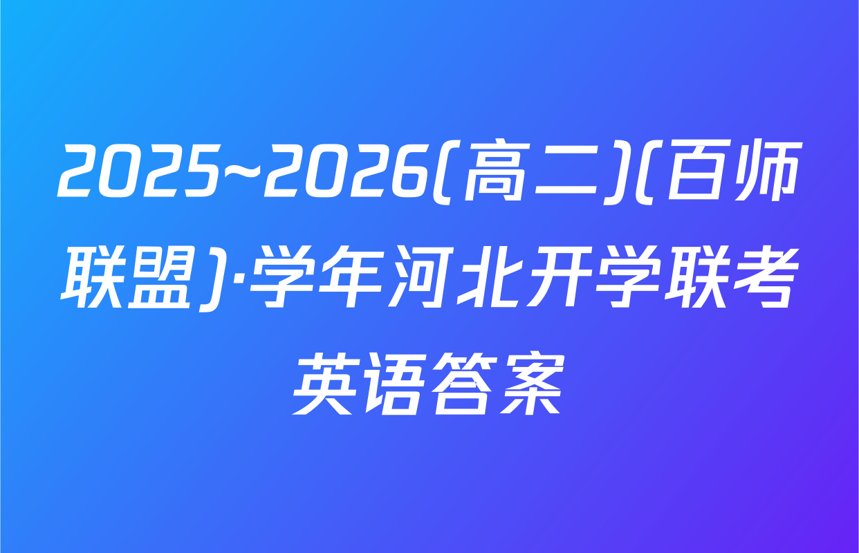 2025~2026(高二)(百师联盟)·学年河北开学联考英语答案