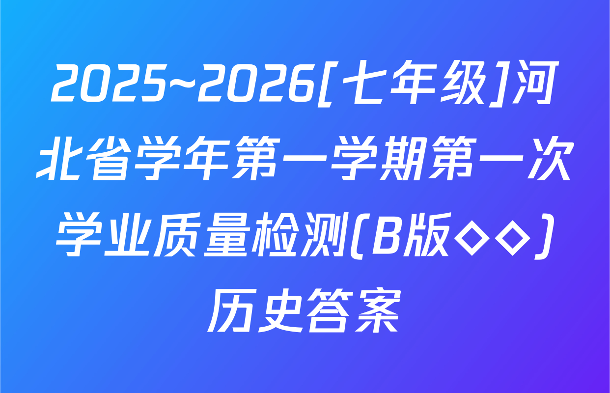 2025~2026[七年级]河北省学年第一学期第一次学业质量检测(B版◇◇)历史答案