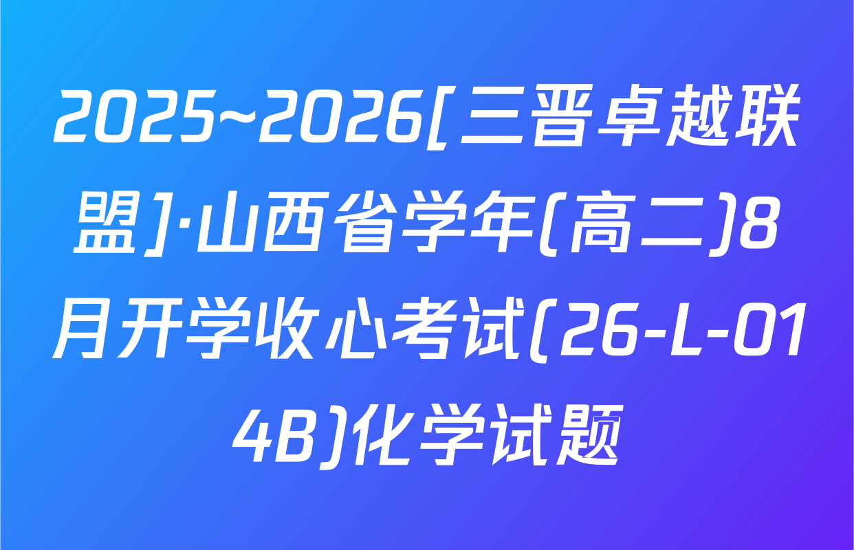 2025~2026[三晋卓越联盟]·山西省学年(高二)8月开学收心考试(26-L-014B)化学试题