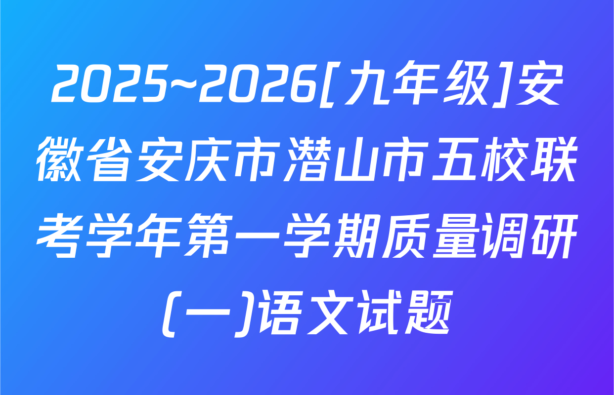 2025~2026[九年级]安徽省安庆市潜山市五校联考学年第一学期质量调研(一)语文试题