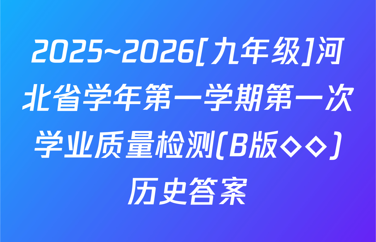 2025~2026[九年级]河北省学年第一学期第一次学业质量检测(B版◇◇)历史答案