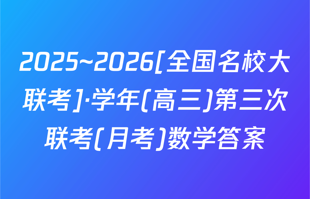 2025~2026[全国名校大联考]·学年(高三)第三次联考(月考)数学答案