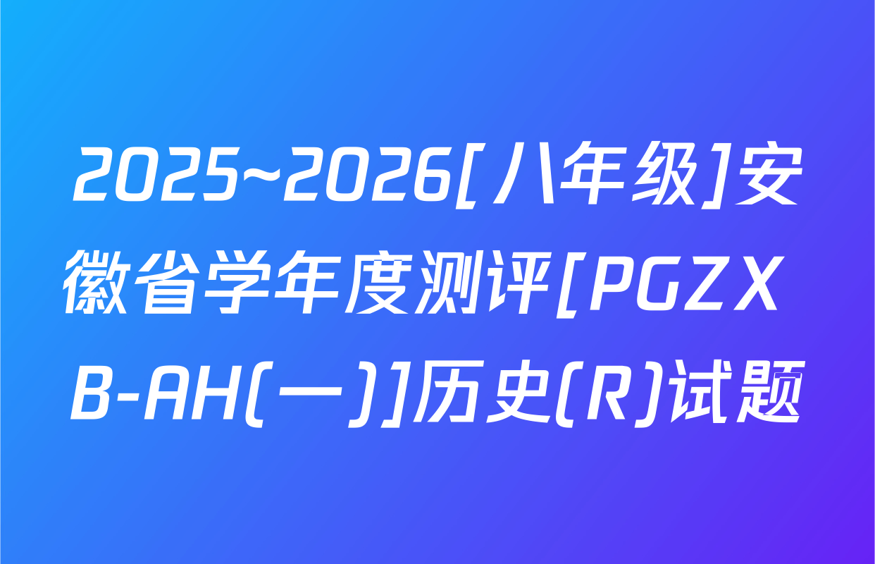 2025~2026[八年级]安徽省学年度测评[PGZX B-AH(一)]历史(R)试题