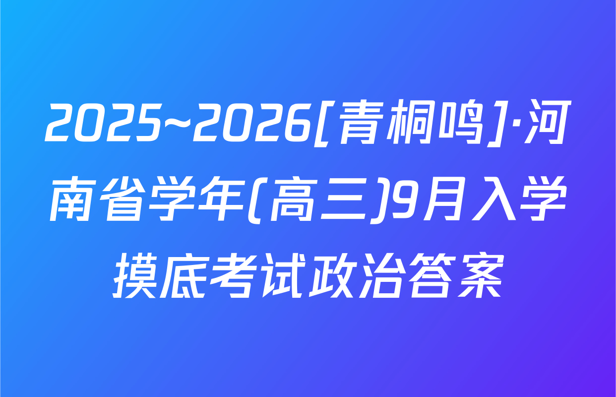 2025~2026[青桐鸣]·河南省学年(高三)9月入学摸底考试政治答案