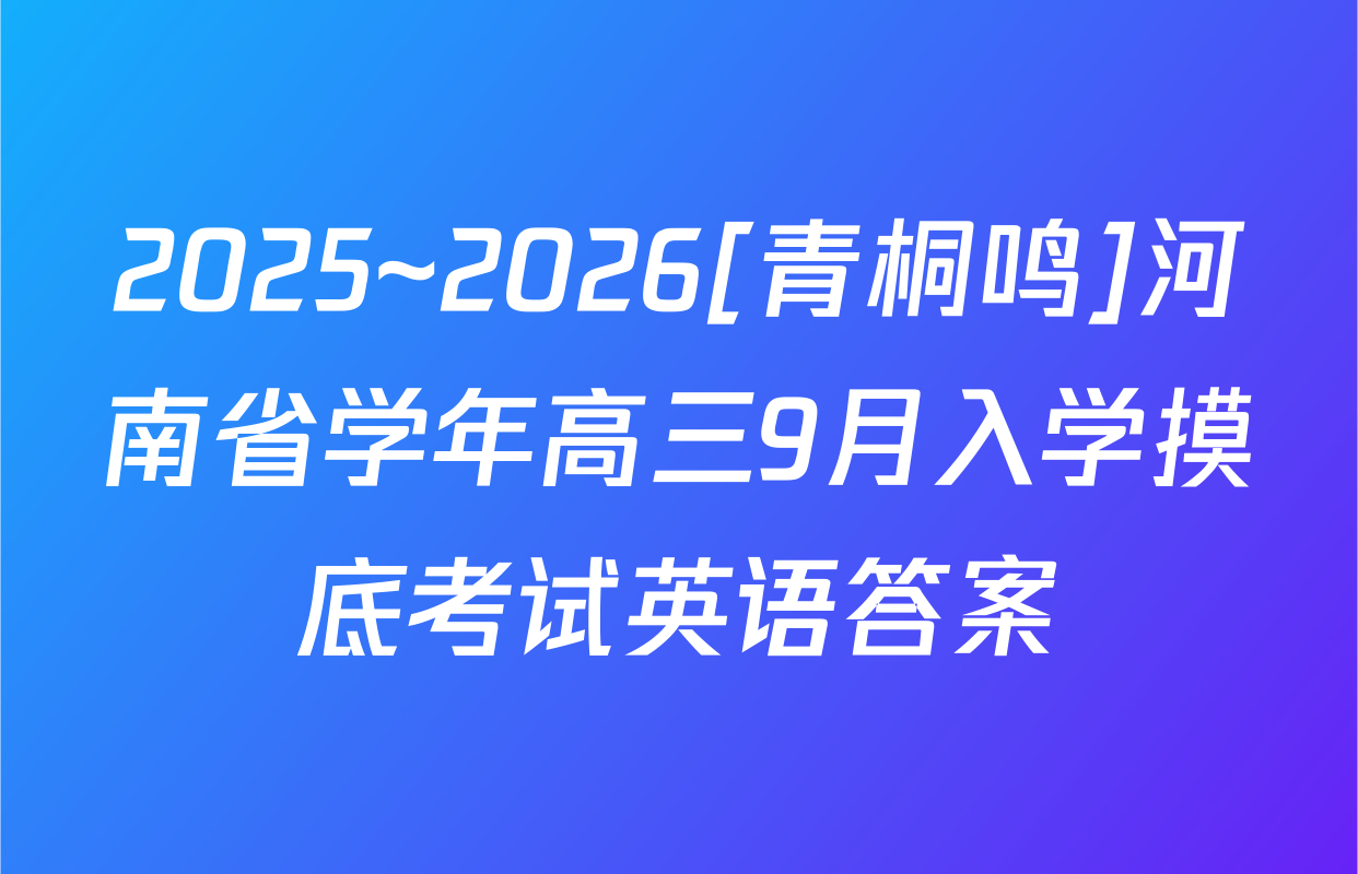 2025~2026[青桐鸣]河南省学年高三9月入学摸底考试英语答案