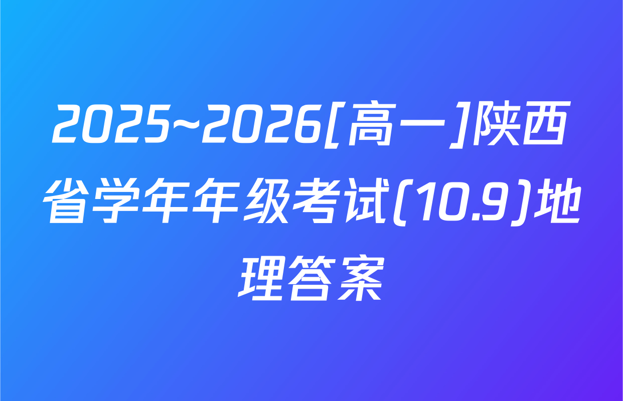 2025~2026[高一]陕西省学年年级考试(10.9)地理答案