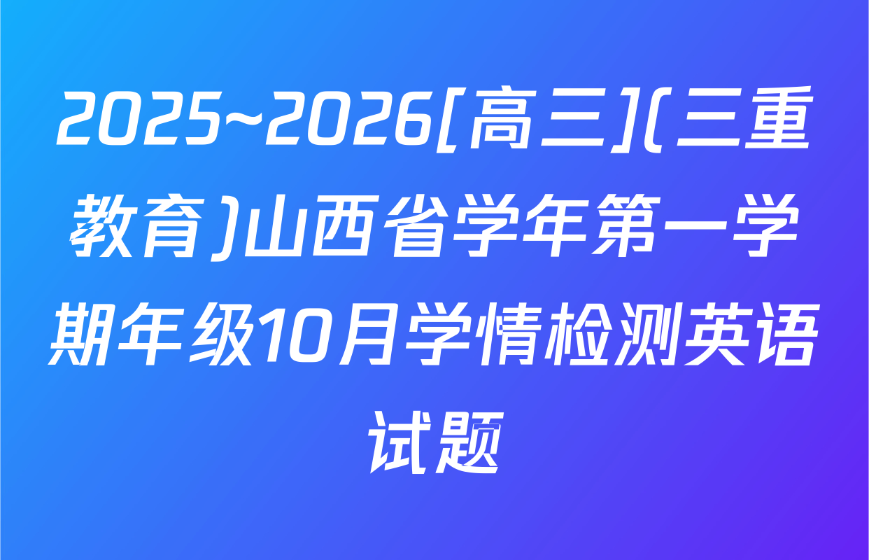 2025~2026[高三](三重教育)山西省学年第一学期年级10月学情检测英语试题