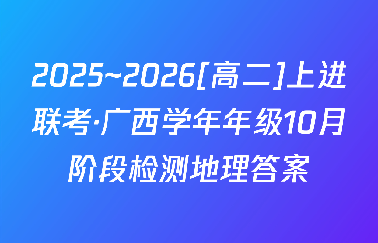 2025~2026[高二]上进联考·广西学年年级10月阶段检测地理答案