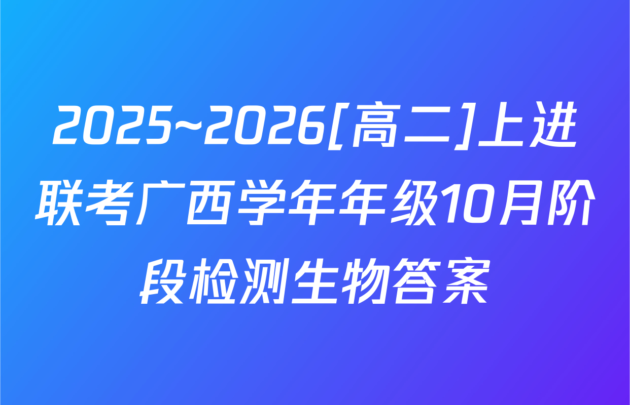 2025~2026[高二]上进联考广西学年年级10月阶段检测生物答案