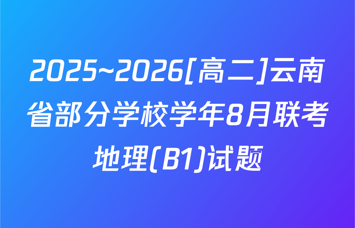 2025~2026[高二]云南省部分学校学年8月联考地理(B1)试题