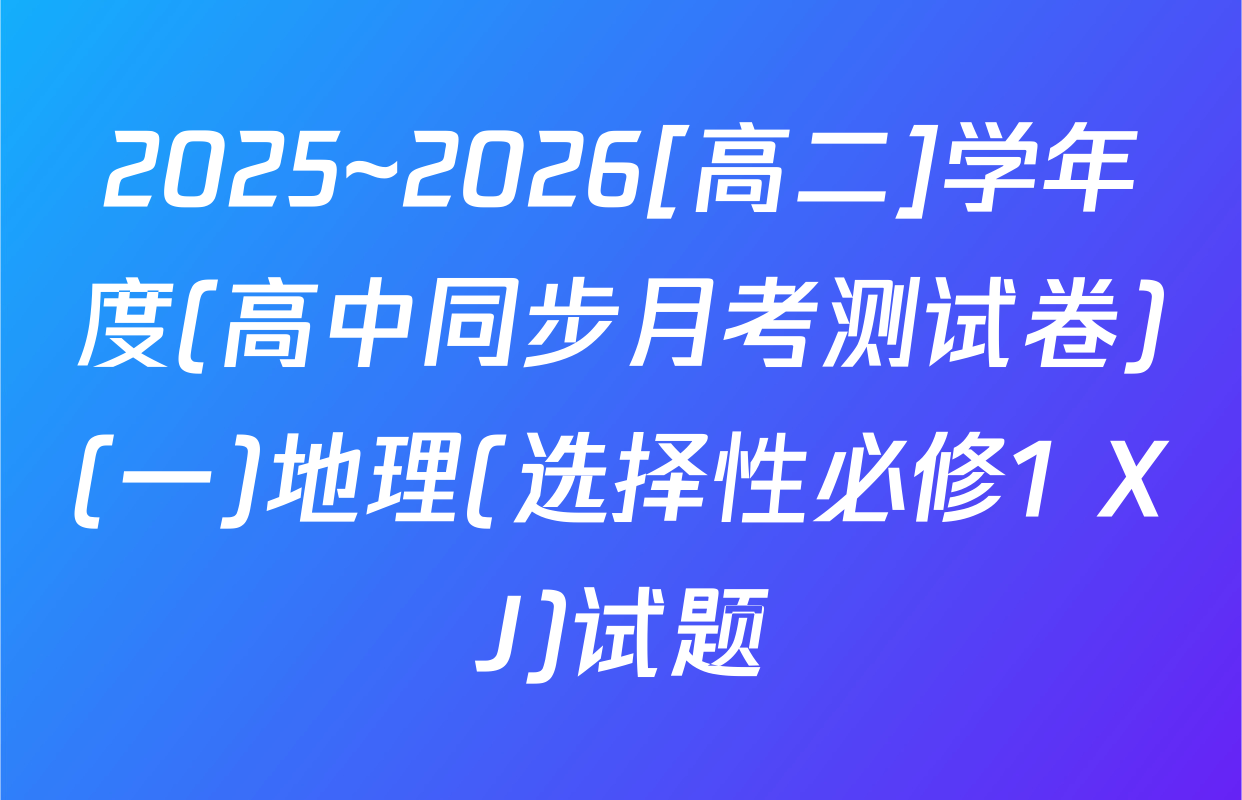 2025~2026[高二]学年度(高中同步月考测试卷)(一)地理(选择性必修1 XJ)试题