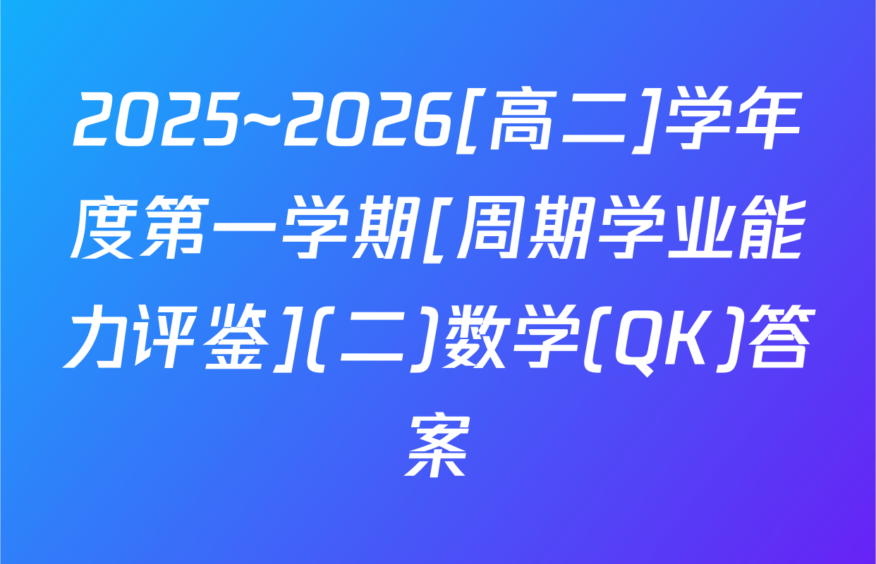 2025~2026[高二]学年度第一学期[周期学业能力评鉴](二)数学(QK)答案