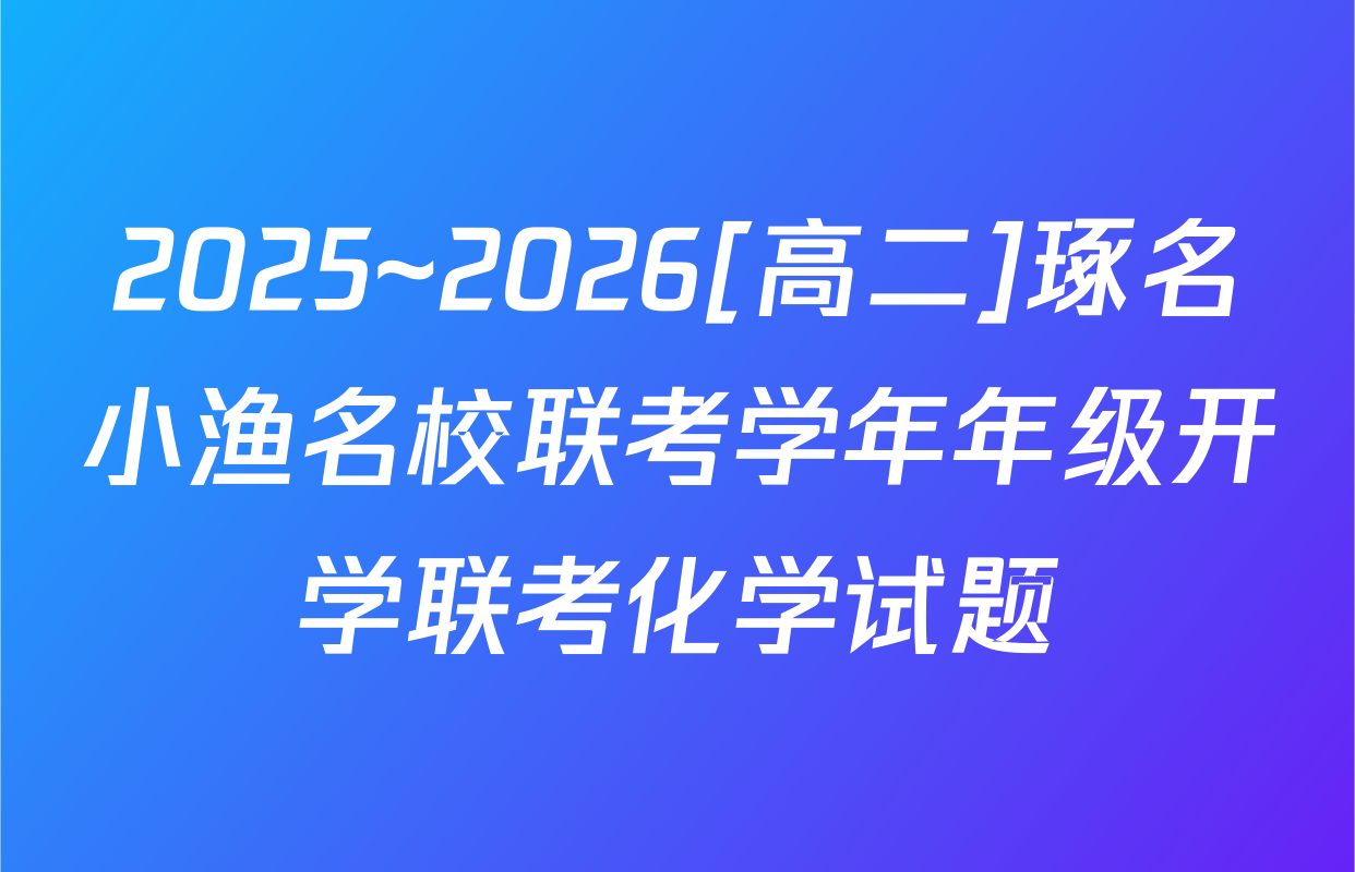 2025~2026[高二]琢名小渔名校联考学年年级开学联考化学试题