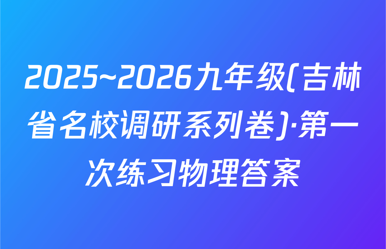 2025~2026九年级(吉林省名校调研系列卷)·第一次练习物理答案