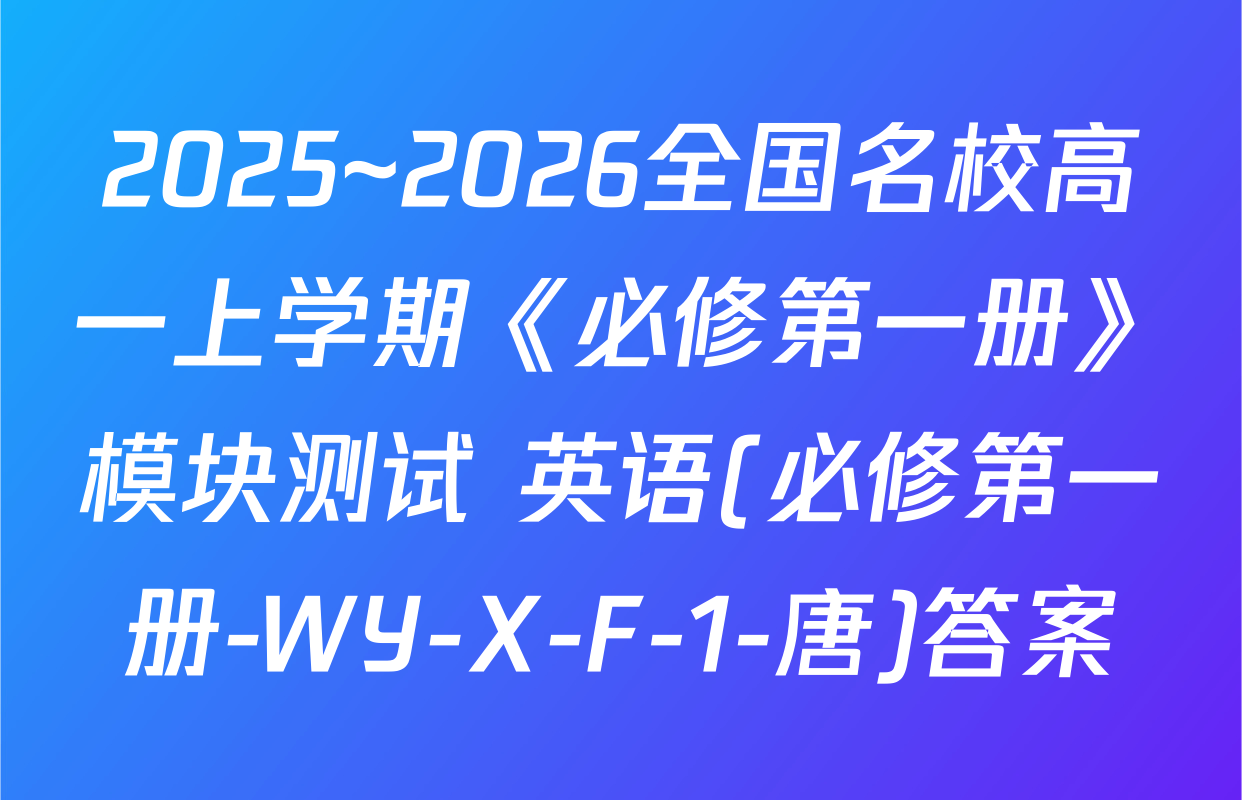 2025~2026全国名校高一上学期《必修第一册》模块测试 英语(必修第一册-WY-X-F-1-唐)答案