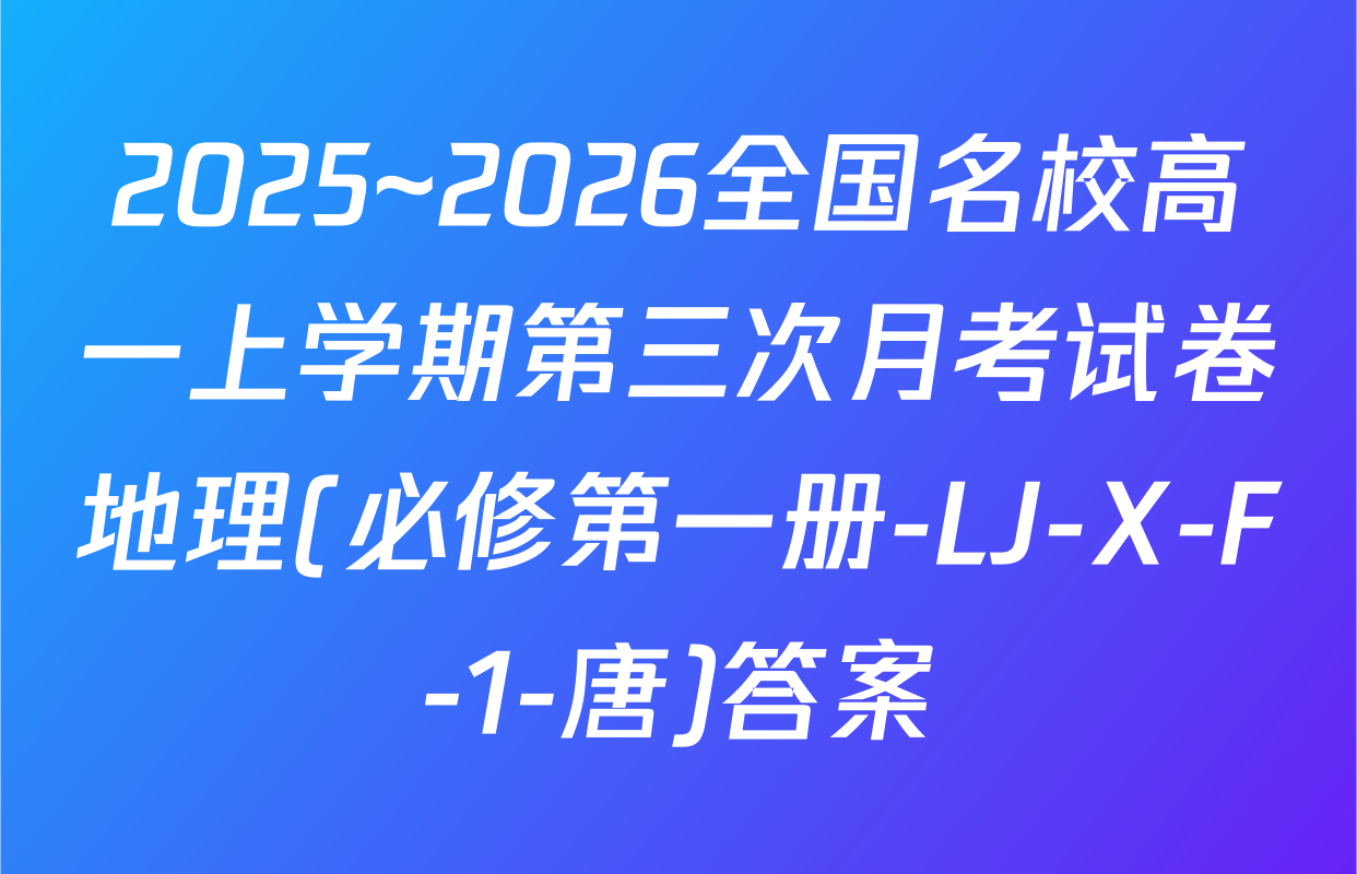 2025~2026全国名校高一上学期第三次月考试卷地理(必修第一册-LJ-X-F-1-唐)答案