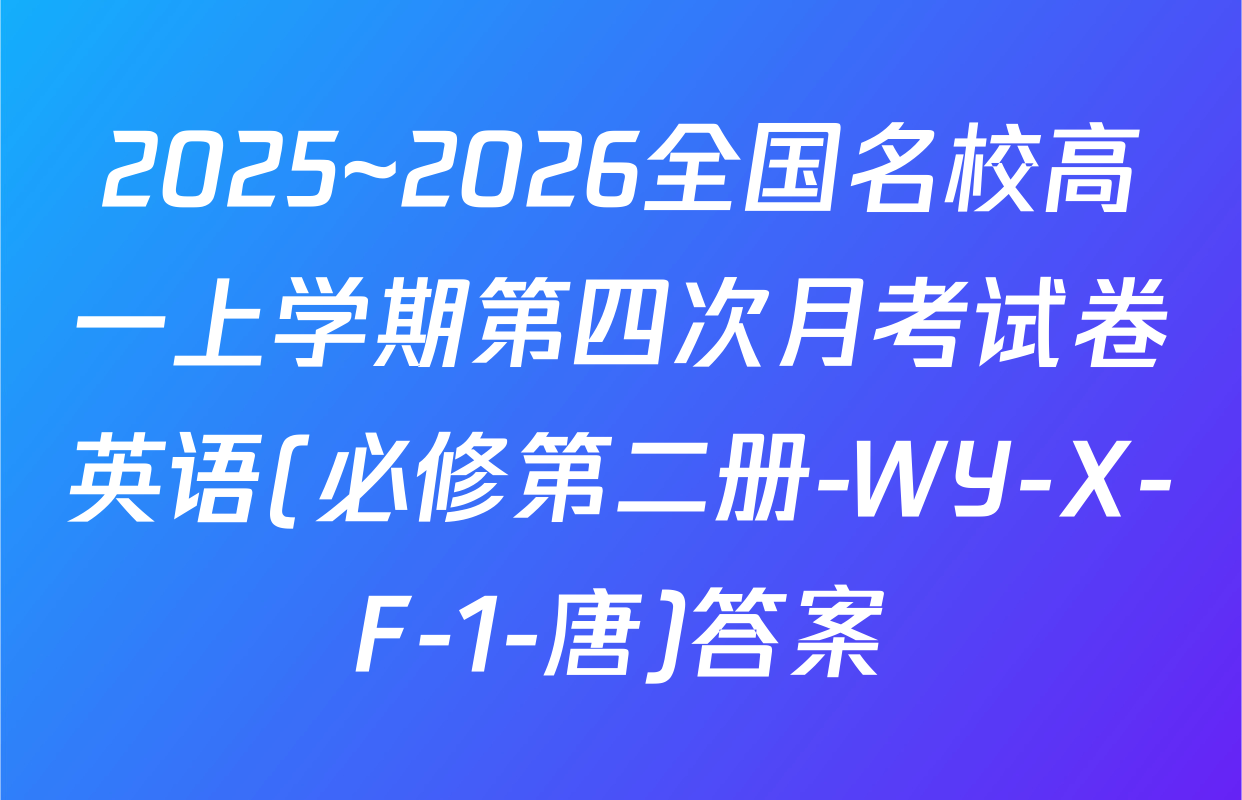 2025~2026全国名校高一上学期第四次月考试卷英语(必修第二册-WY-X-F-1-唐)答案