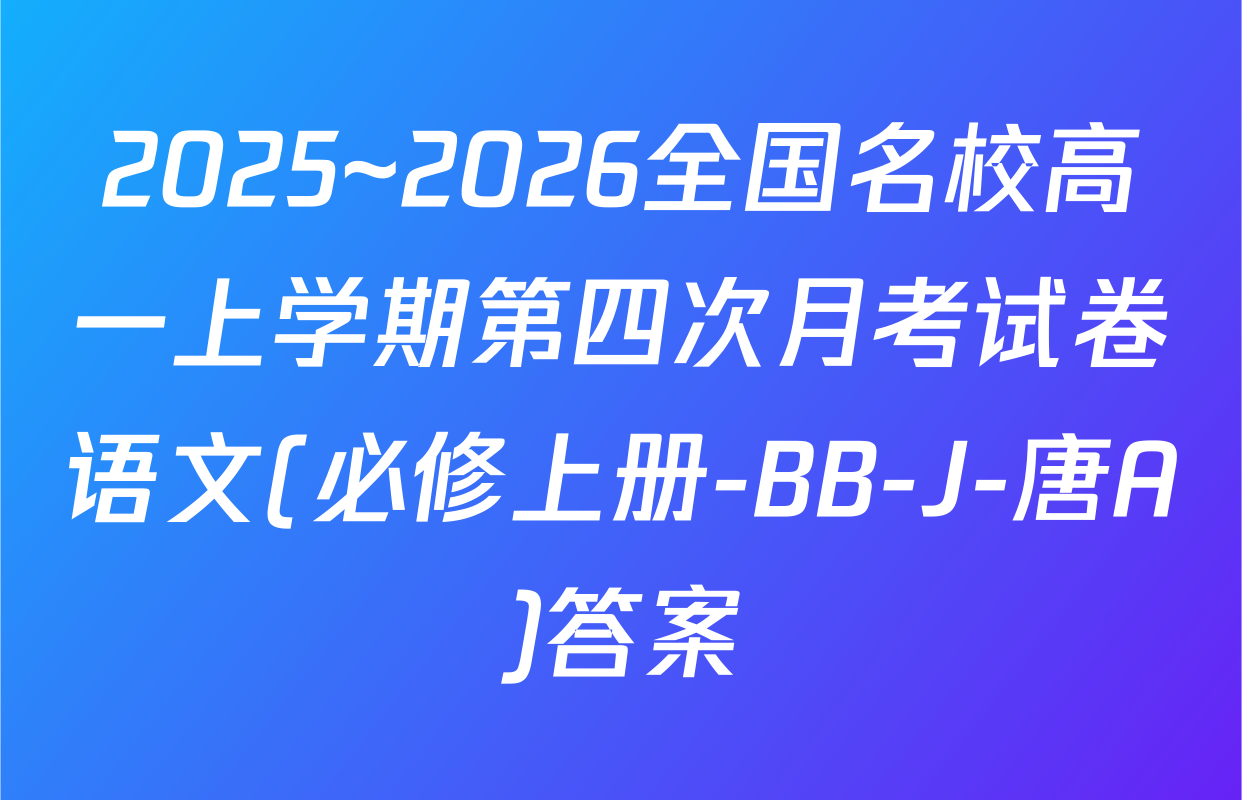 2025~2026全国名校高一上学期第四次月考试卷语文(必修上册-BB-J-唐A)答案