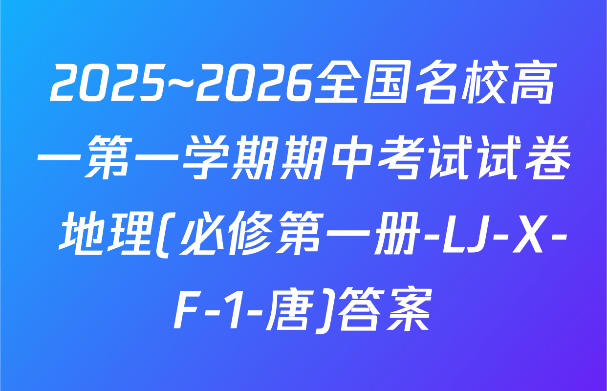 2025~2026全国名校高一第一学期期中考试试卷 地理(必修第一册-LJ-X-F-1-唐)答案