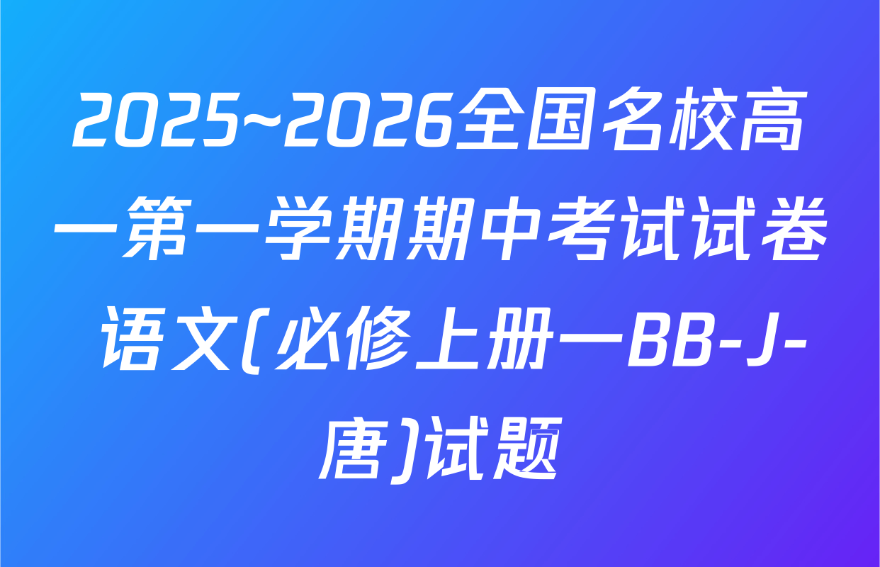2025~2026全国名校高一第一学期期中考试试卷 语文(必修上册一BB-J-唐)试题