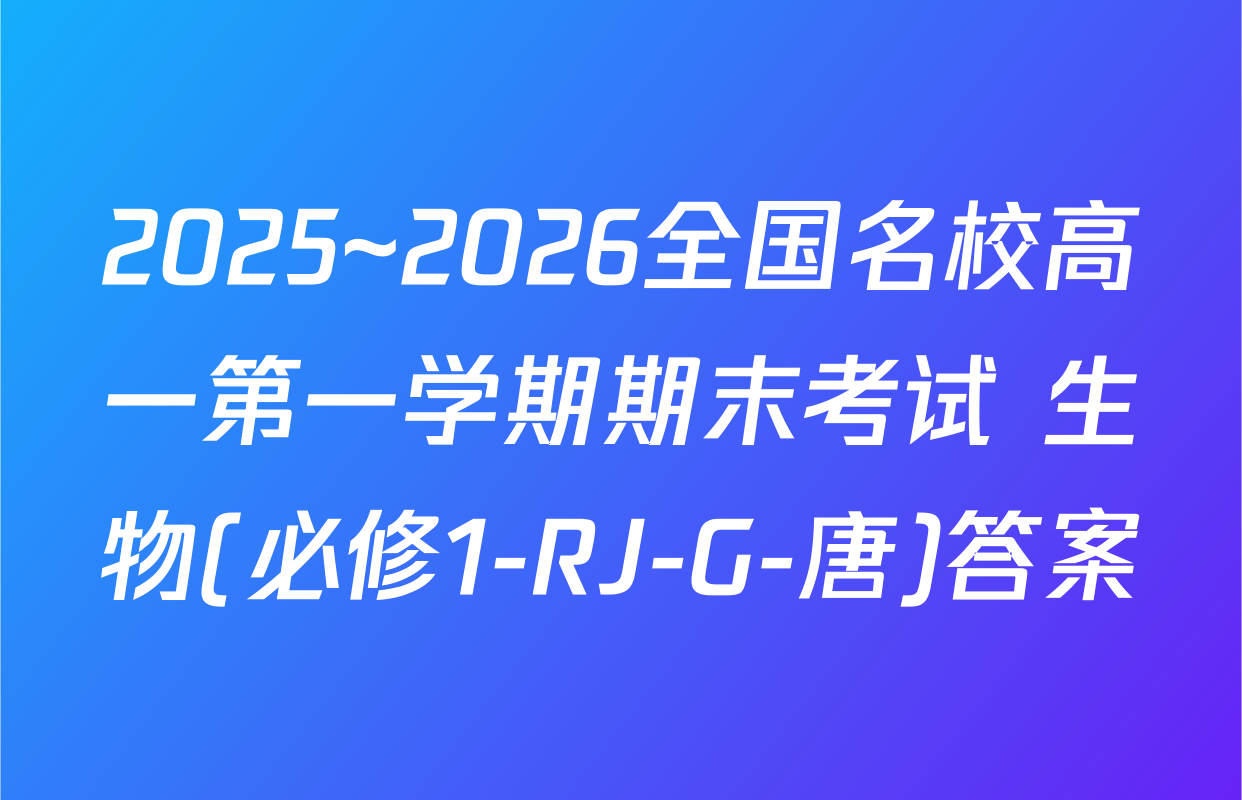 2025~2026全国名校高一第一学期期末考试 生物(必修1-RJ-G-唐)答案