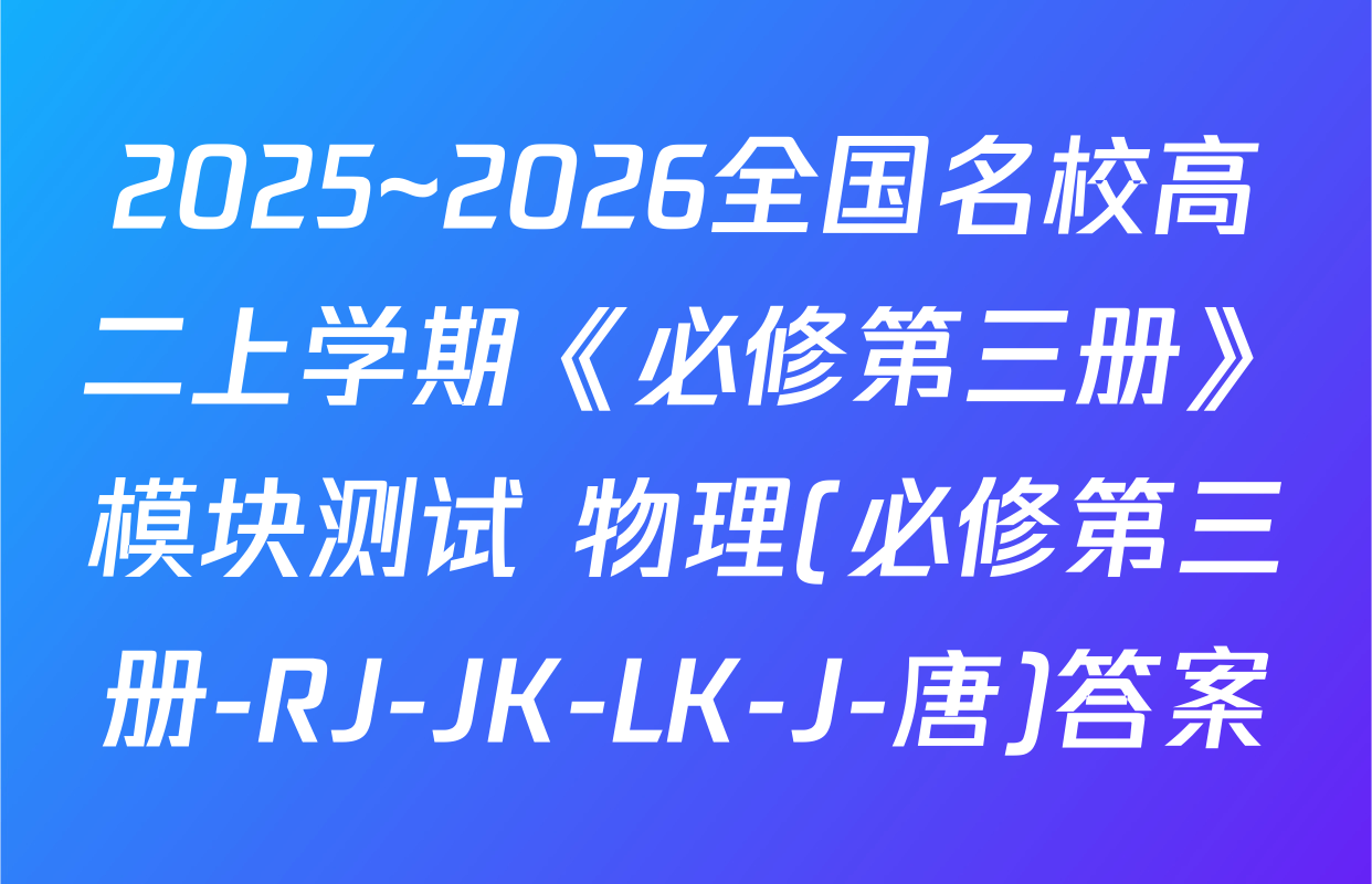 2025~2026全国名校高二上学期《必修第三册》模块测试 物理(必修第三册-RJ-JK-LK-J-唐)答案