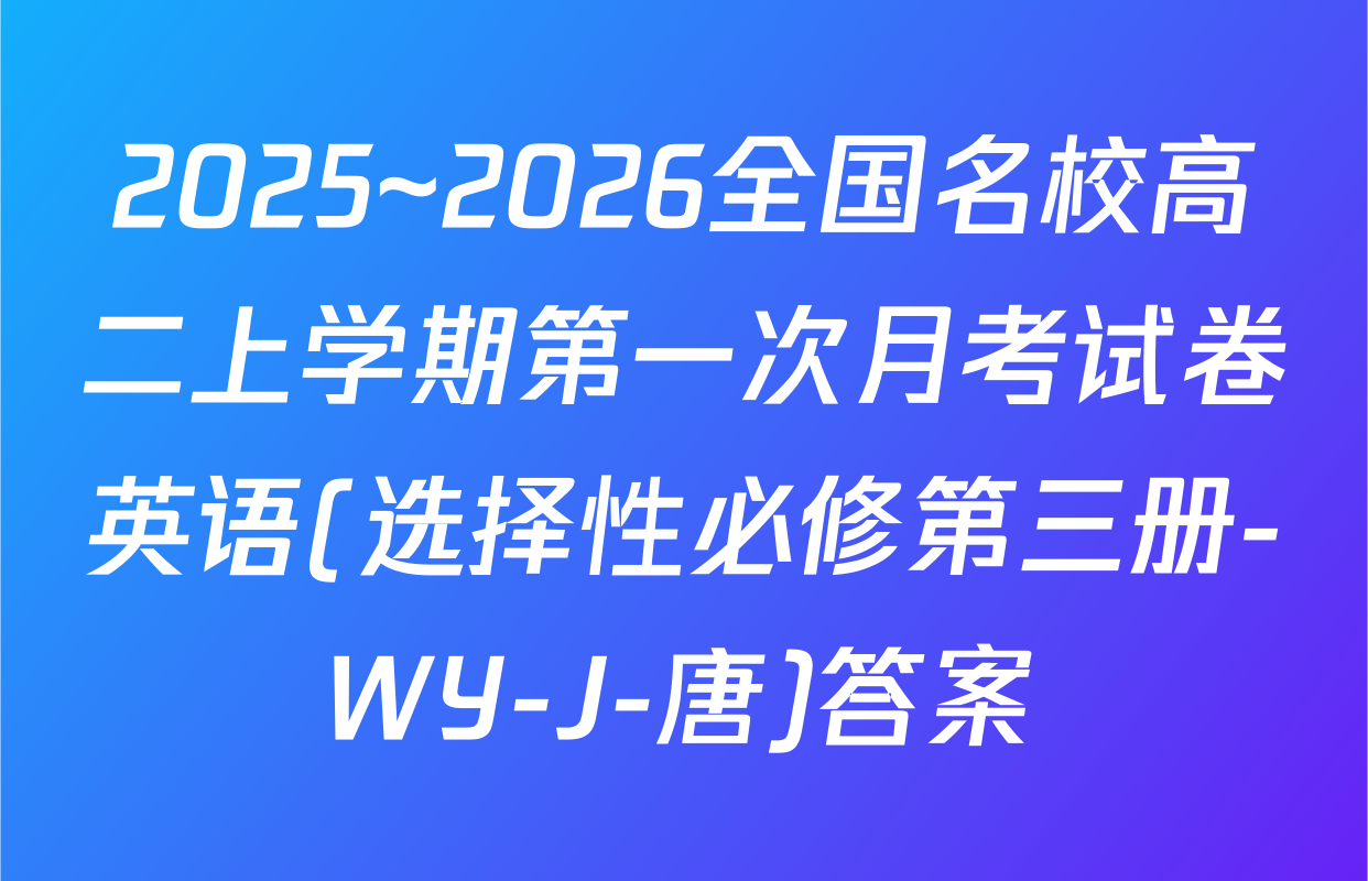 2025~2026全国名校高二上学期第一次月考试卷英语(选择性必修第三册-WY-J-唐)答案